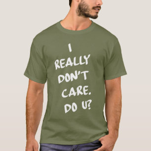 Camiseta Eu realmente não me importo. Faz U?