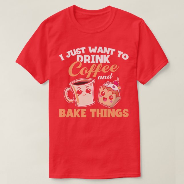 Camiseta Eu Realmente Quero Beber Coisas De Café E Assar (Frente do Design)