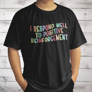Camiseta Eu respondo bem a um reforço positivo