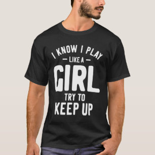 Camiseta Eu Sei Que Brinco Como Uma Garota Tentando Continu