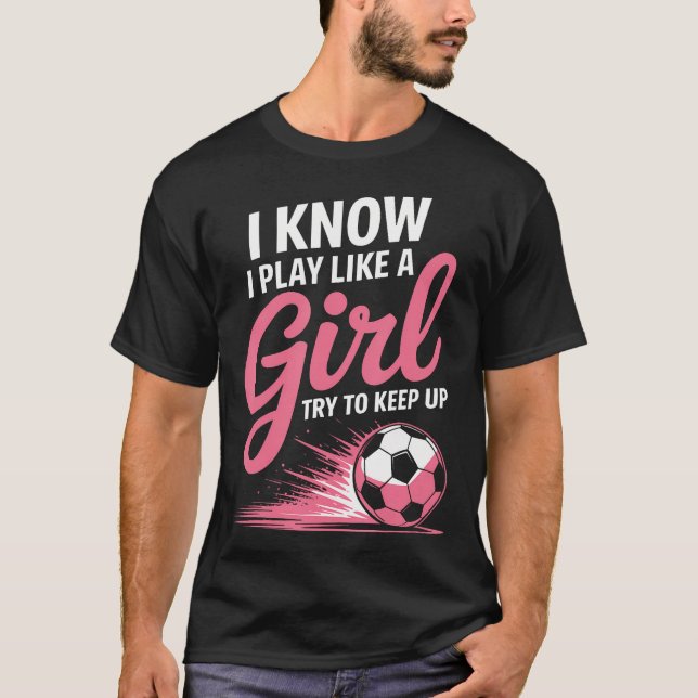 Camiseta Eu Sei que Eu Jogo Como Uma Menina Futebol Esporte (Frente)