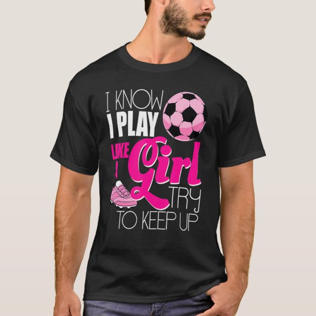 Camiseta Eu sei que eu jogo como uma menina Futebol  Mulher (Frente)
