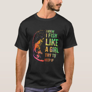 Camiseta Eu Sei Que Eu Pesco Como Uma Menina Tente Manter M