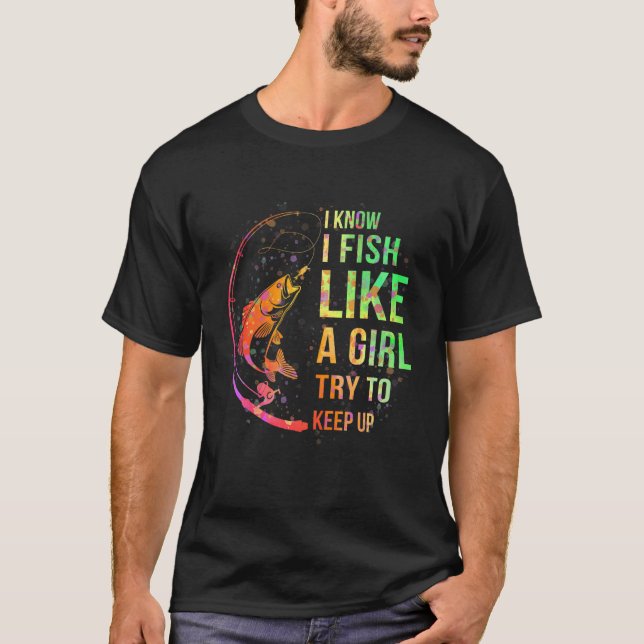Camiseta Eu Sei Que Eu Pesco Como Uma Menina Tente Manter M (Frente)