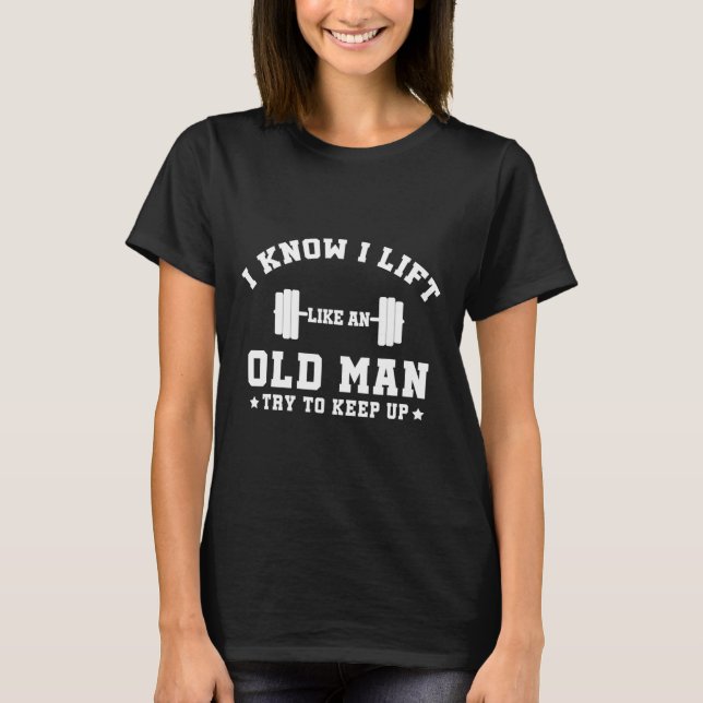 Camiseta Eu Sei Que Levanto Como Um Velho Tenta Manter Pres (Frente)