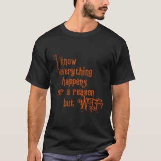 Camiseta Eu Sei Que Tudo Acontece Por Uma Razão Mas Wtf