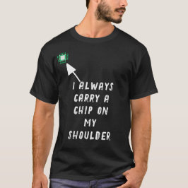 Camiseta Eu sempre carregar um chip no meu ombro