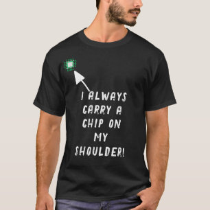 Camiseta Eu sempre carregar um chip no meu ombro!