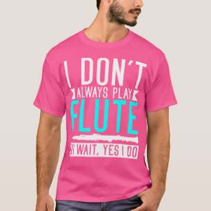 Camiseta Eu Sempre Toco Flauta Oh Espere Sim Eu Faço Engraç