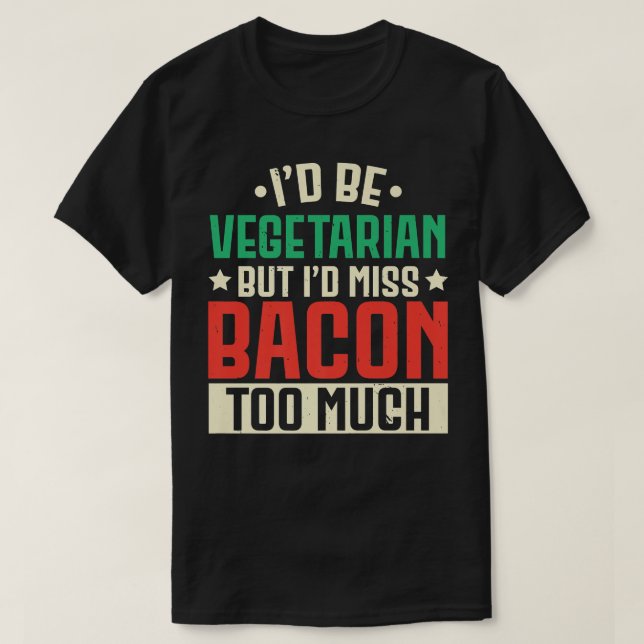 Camiseta Eu Seria Vegetariana Mas Eu Perdia Bacon Demasiada (Frente do Design)