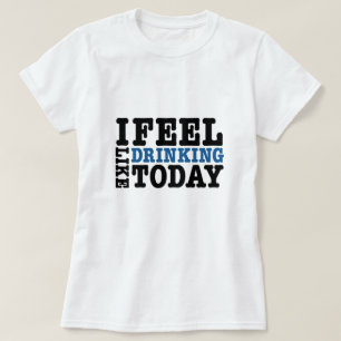 Camiseta Eu sinto como beber hoje