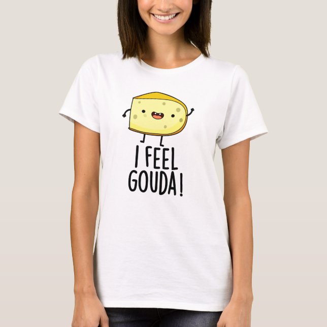 Camiseta Eu Sinto Gouda Engraçado Queijo Pun (Frente)