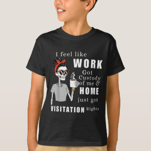 Camiseta Eu Sinto Que O Trabalho Obteve A Custódia De Mim C