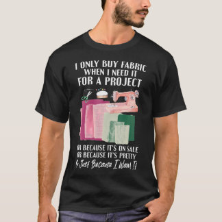 Camiseta Eu Só Compro Tecido Quando Preciso Para Projeto de