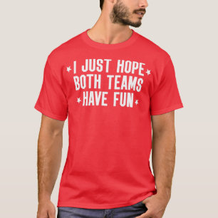 Camiseta Eu Só Espero Que Ambas As Equipes Se Divertam, Amb