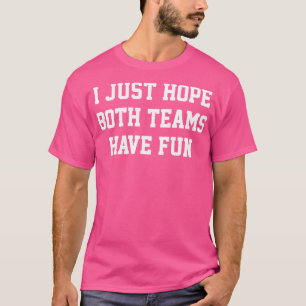 Camiseta Eu Só Espero Que Ambas As Equipes Se Divirtam