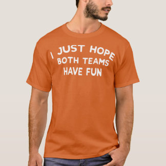 Camiseta Eu Só Espero Que Ambas As Equipes Se Divirtam