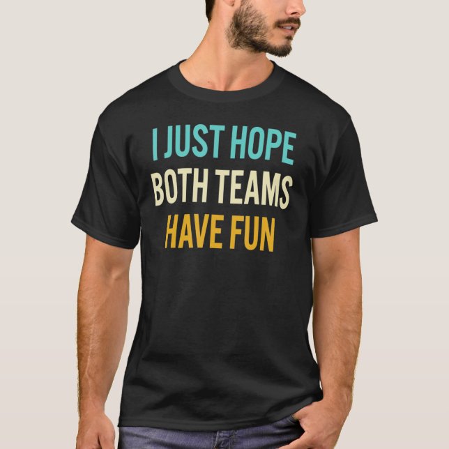 Camiseta Eu Só Espero Que Ambas As Equipes Se Divirtam (Frente)