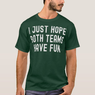 Camiseta Eu Só Espero Que Ambas As Equipes Se Divirtam No D