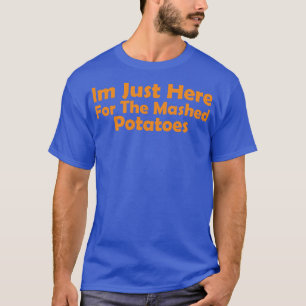Camiseta Eu só estou aqui para as batatas amassadas.