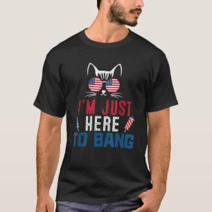 Camiseta Eu só estou aqui para o Bang 4 de julho.