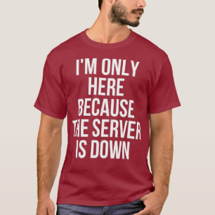 Camiseta Eu Só Estou Aqui Porque O Servidor Está Baixando