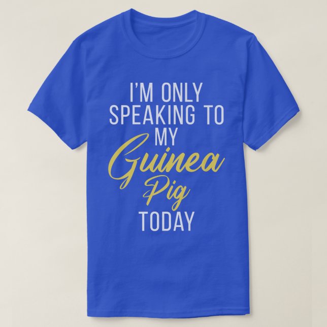 Camiseta Eu só estou falando com a minha Guiné Pig hoje Cue (Frente do Design)