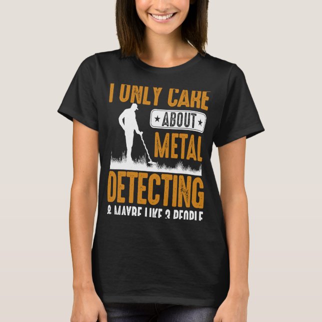 Camiseta Eu Só Me Preocupo Com Detecção De Metais E Talvez  (Frente)