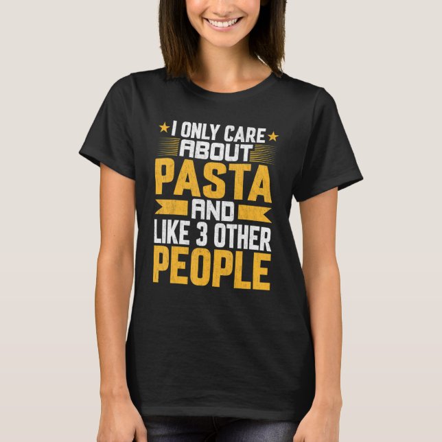 Camiseta Eu Só Me Preocupo Com Pasta Foodie E Com Outros 3  (Frente)