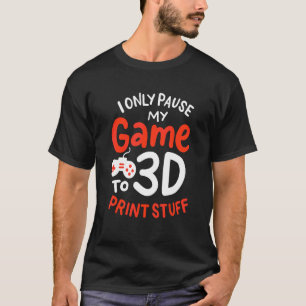 Camiseta Eu Só Pauso Meu Jogo Para Imprimir Coisas Em 3d