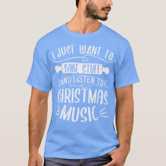 Camiseta Eu Só Quero Assar Coisas Ouvindo O Natal Musi