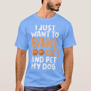 Camiseta Eu só quero assar Cookies e bichar meu cachorro co