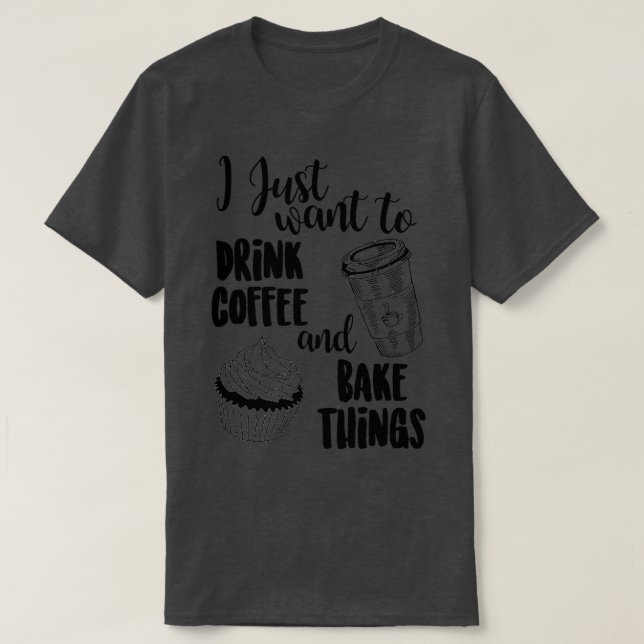Camiseta Eu Só Quero Beber Café Amp; Coisas De Assar (Frente do Design)