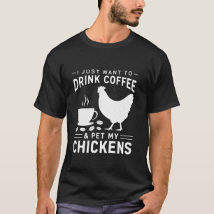 Camiseta Eu Só Quero Beber Café e Acariciar Minhas Galinhas