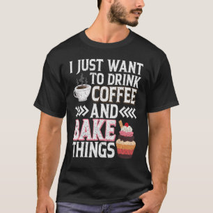 Camiseta Eu Só Quero Beber Café E Coisas De Assar Divertida
