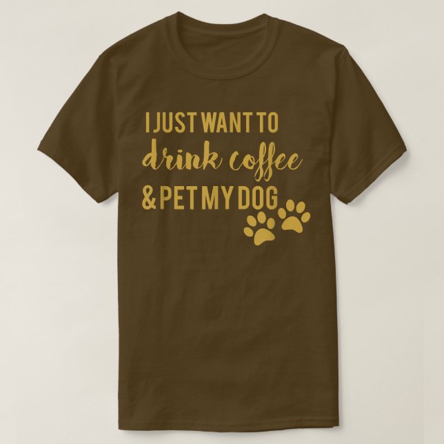 Camiseta Eu Só Quero Beber Café E Comer Meu Cachorro  (Frente do Design)