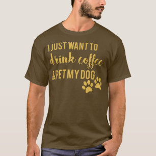 Camiseta Eu Só Quero Beber Café E Comer Meu Cachorro 