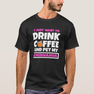 Camiseta Eu Só Quero Beber Café E Comer Meu Chihuahua