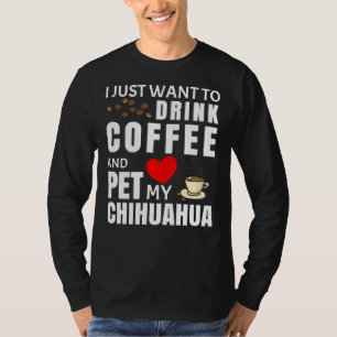 Camiseta Eu Só Quero Beber Café E Comer Meu Chihuahua