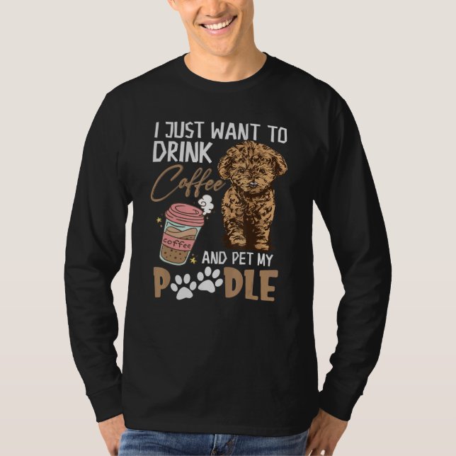 Camiseta Eu Só Quero Beber Café E Comer Meu Poodle (Frente)