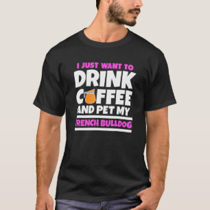 Camiseta Eu Só Quero Beber Café E Comer Meu Touro Francês