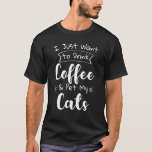Camiseta Eu Só Quero Beber Café E Comer Meus Gatos