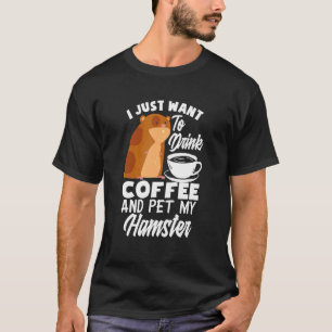 Camiseta Eu Só Quero Beber Café E Fazer Carinho No Meu Hams