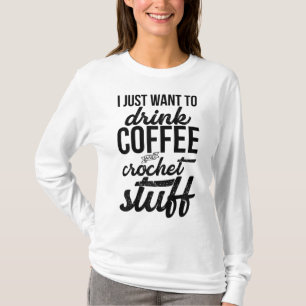 Camiseta Eu Só Quero Beber Café E Knit De Coisas De Crochet