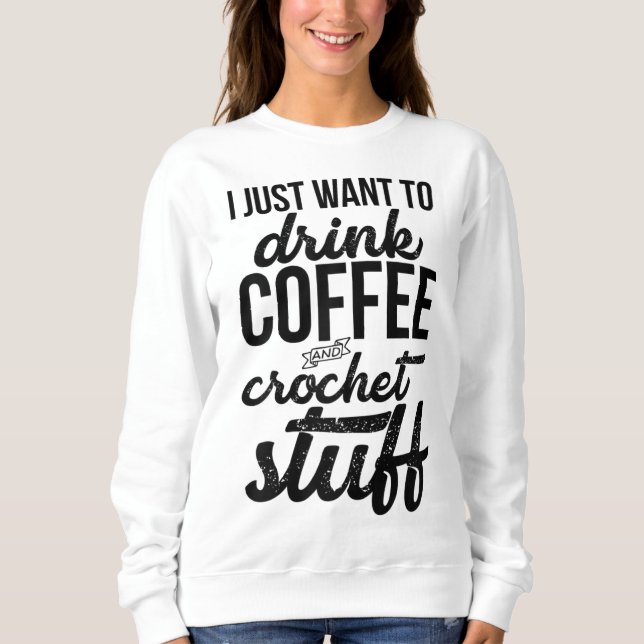 Camiseta Eu Só Quero Beber Café E Knit De Coisas De Crochet (Frente)