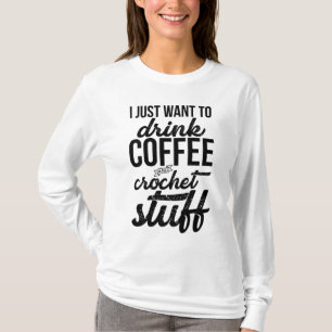 Camiseta Eu Só Quero Beber Café E Knit De Coisas De Crochet