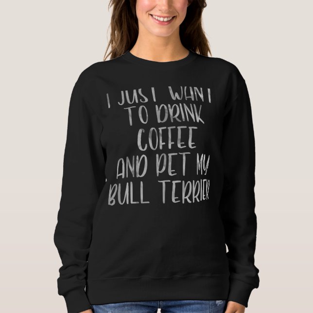 Camiseta Eu Só Quero Beber Café E Pet Bull Terrier (Frente)