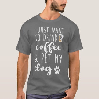 Camiseta Eu Só Quero Beber Café E Pôr Meu Cachorro - Engraç