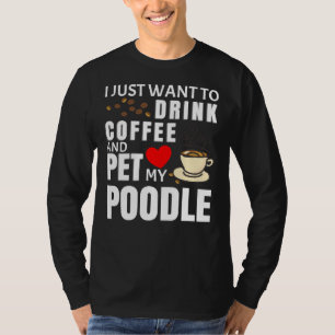 Camiseta Eu Só Quero Beber Café E Pôr Meu Poodle Gif