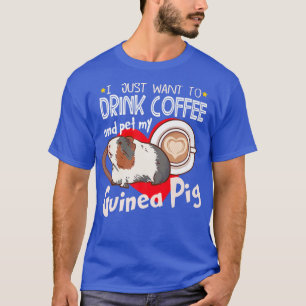 Camiseta Eu Só Quero Beber Café E Pôr Meu Porco De Guiné